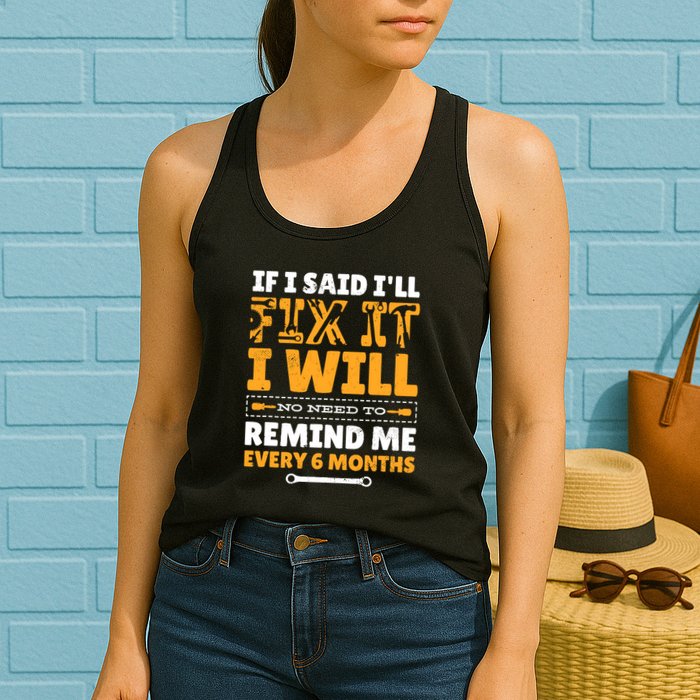 No Need To Remind Me Every 6 Months If I Said I'll Fix It Womens Tank Top