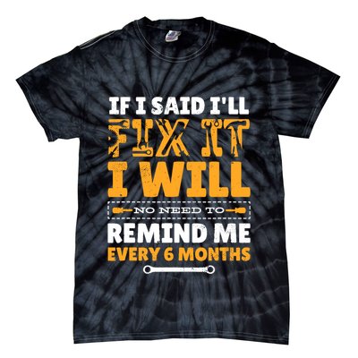 No Need To Remind Me Every 6 Months If I Said I'll Fix It Tie-Dye T-Shirt