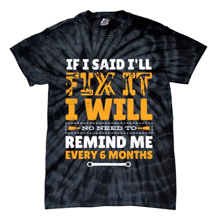 No Need To Remind Me Every 6 Months If I Said I'll Fix It Tie-Dye T-Shirt