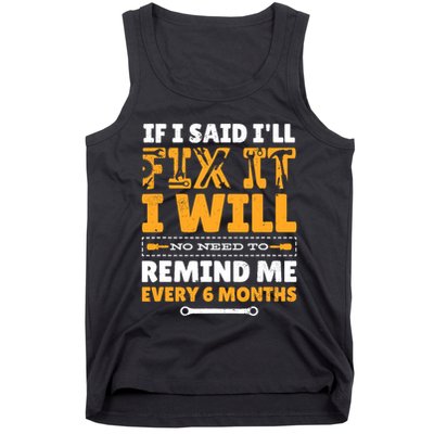 No Need To Remind Me Every 6 Months If I Said I'll Fix It Tank Top