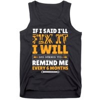 No Need To Remind Me Every 6 Months If I Said I'll Fix It Tank Top