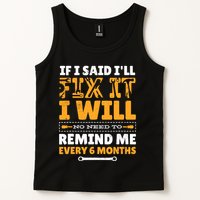 No Need To Remind Me Every 6 Months If I Said I'll Fix It Tank Top