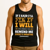 No Need To Remind Me Every 6 Months If I Said I'll Fix It Tank Top
