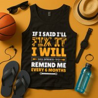 No Need To Remind Me Every 6 Months If I Said I'll Fix It Tank Top