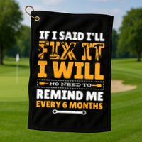 No Need To Remind Me Every 6 Months If I Said I'll Fix It Golf Towel