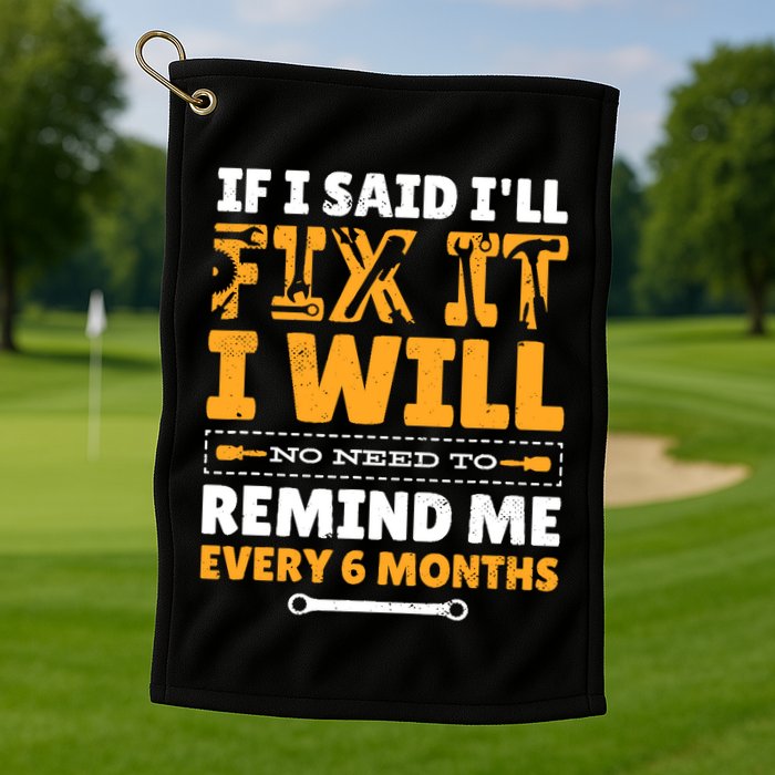 No Need To Remind Me Every 6 Months If I Said I'll Fix It Golf Towel