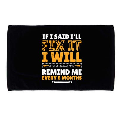 No Need To Remind Me Every 6 Months If I Said I'll Fix It Microfiber Hand Towel