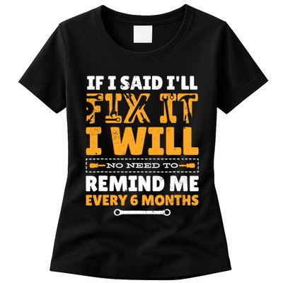 No Need To Remind Me Every 6 Months If I Said I'll Fix It Womens T-Shirt