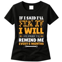 No Need To Remind Me Every 6 Months If I Said I'll Fix It Womens T-Shirt