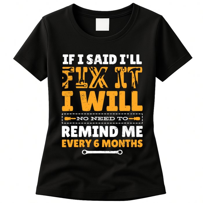 No Need To Remind Me Every 6 Months If I Said I'll Fix It Womens T-Shirt