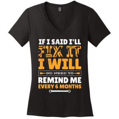 No Need To Remind Me Every 6 Months If I Said I'll Fix It Women's V-Neck T-Shirt