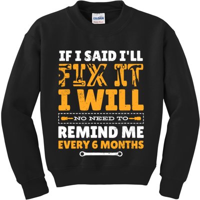 No Need To Remind Me Every 6 Months If I Said I'll Fix It Kids Sweatshirt