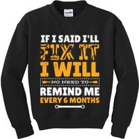 No Need To Remind Me Every 6 Months If I Said I'll Fix It Kids Sweatshirt