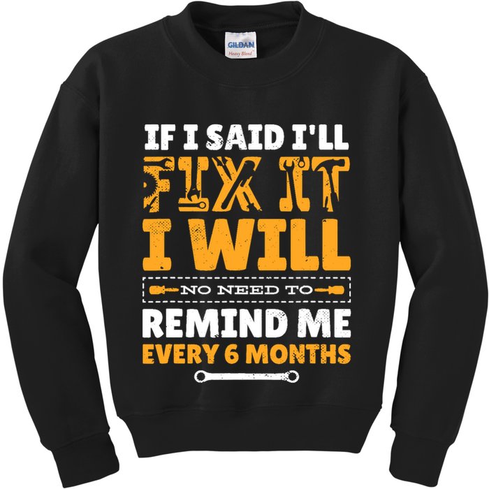 No Need To Remind Me Every 6 Months If I Said I'll Fix It Kids Sweatshirt