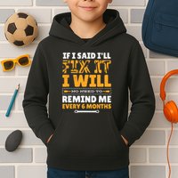 No Need To Remind Me Every 6 Months If I Said I'll Fix It Kids Hoodie