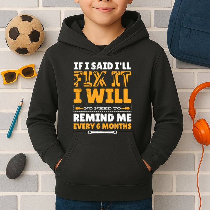 No Need To Remind Me Every 6 Months If I Said I'll Fix It Kids Hoodie