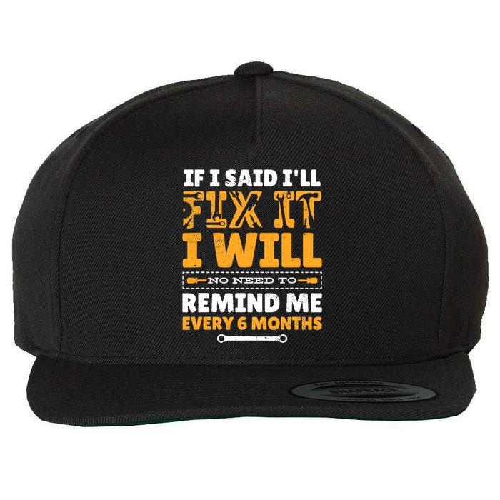 No Need To Remind Me Every 6 Months If I Said I'll Fix It Wool Snapback Cap