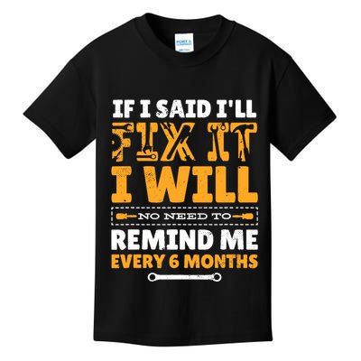 No Need To Remind Me Every 6 Months If I Said I'll Fix It Kids T-Shirt