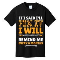 No Need To Remind Me Every 6 Months If I Said I'll Fix It Kids T-Shirt