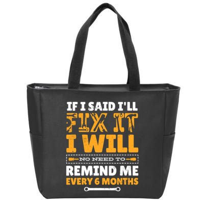 No Need To Remind Me Every 6 Months If I Said I'll Fix It Zip Tote Bag