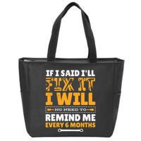 No Need To Remind Me Every 6 Months If I Said I'll Fix It Zip Tote Bag