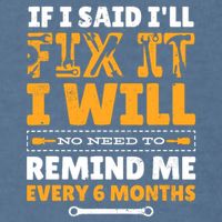 No Need To Remind Me Every 6 Months If I Said I'll Fix It Garment-Dyed Sweatshirt