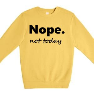 No Not Today! Nope Not Today Cute Gift Premium Crewneck Sweatshirt