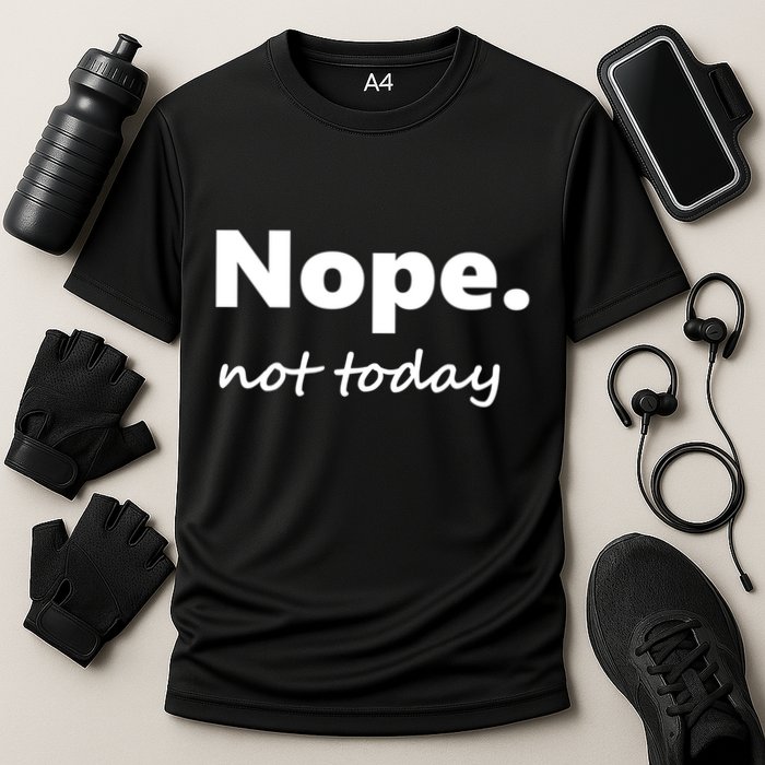 No Not Today! Nope Not Today Cute Gift Cooling Performance Crew T-Shirt