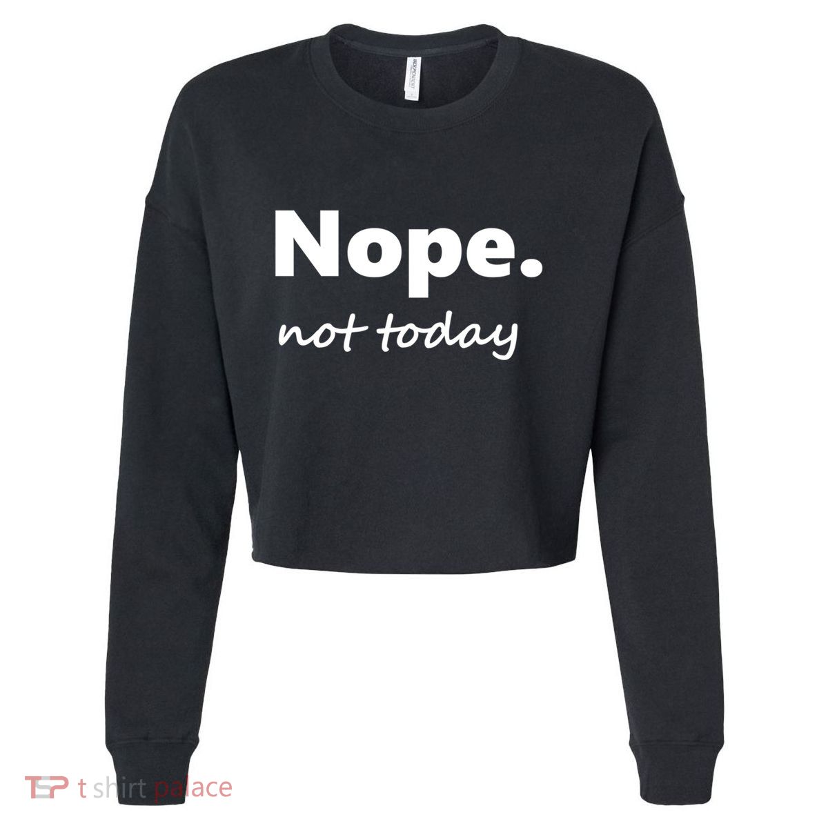 No Not Today! Nope Not Today Cute Gift Cropped Pullover Crew