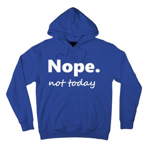 No Not Today! Nope Not Today Cute Gift Hoodie