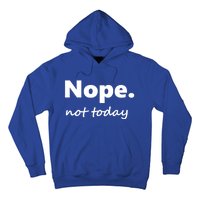 No Not Today! Nope Not Today Cute Gift Hoodie