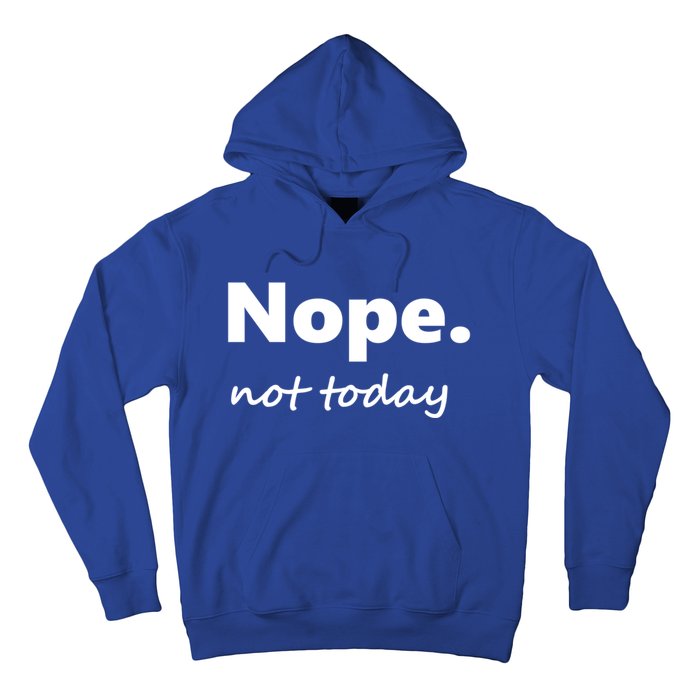 No Not Today! Nope Not Today Cute Gift Hoodie