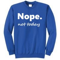 No Not Today! Nope Not Today Cute Gift Sweatshirt