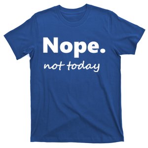 No Not Today! Nope Not Today Cute Gift T-Shirt