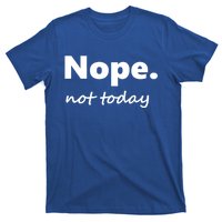 No Not Today! Nope Not Today Cute Gift T-Shirt