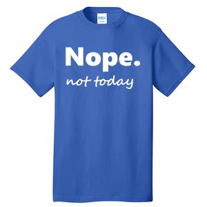 No Not Today! Nope Not Today Cute Gift Tall T-Shirt