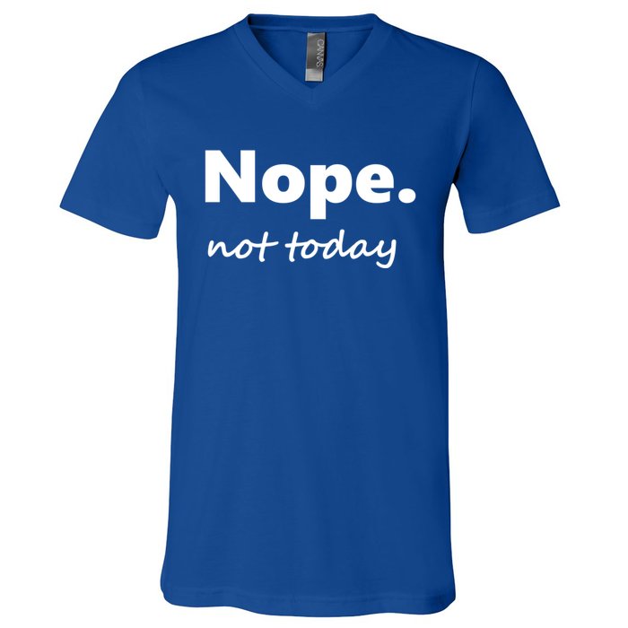 No Not Today! Nope Not Today Cute Gift V-Neck T-Shirt