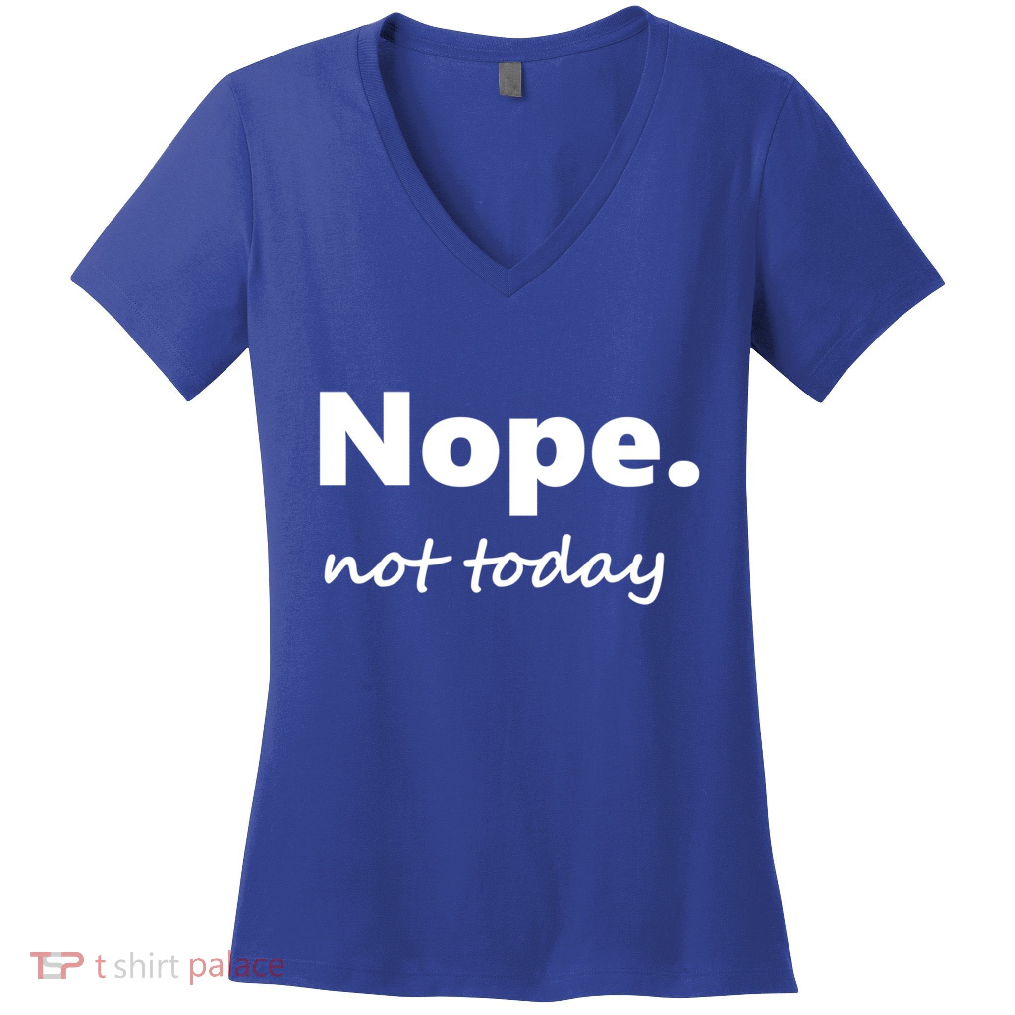 No Not Today! Nope Not Today Cute Gift Women's V-Neck T-Shirt