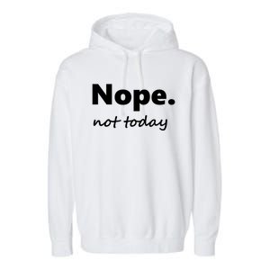 No Not Today! Nope Not Today Cute Gift Garment-Dyed Fleece Hoodie