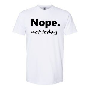 No Not Today! Nope Not Today Cute Gift Softstyle CVC T-Shirt