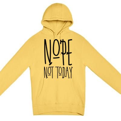 Nope Not Today Premium Pullover Hoodie