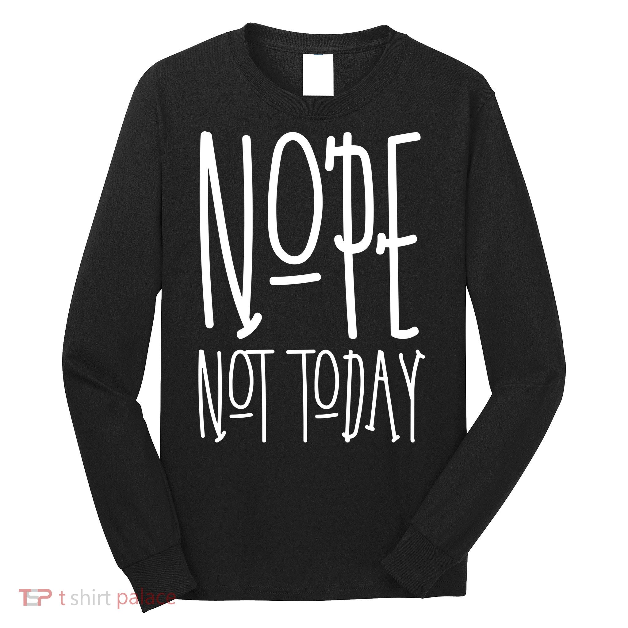 Nope Not Today Long Sleeve Shirt