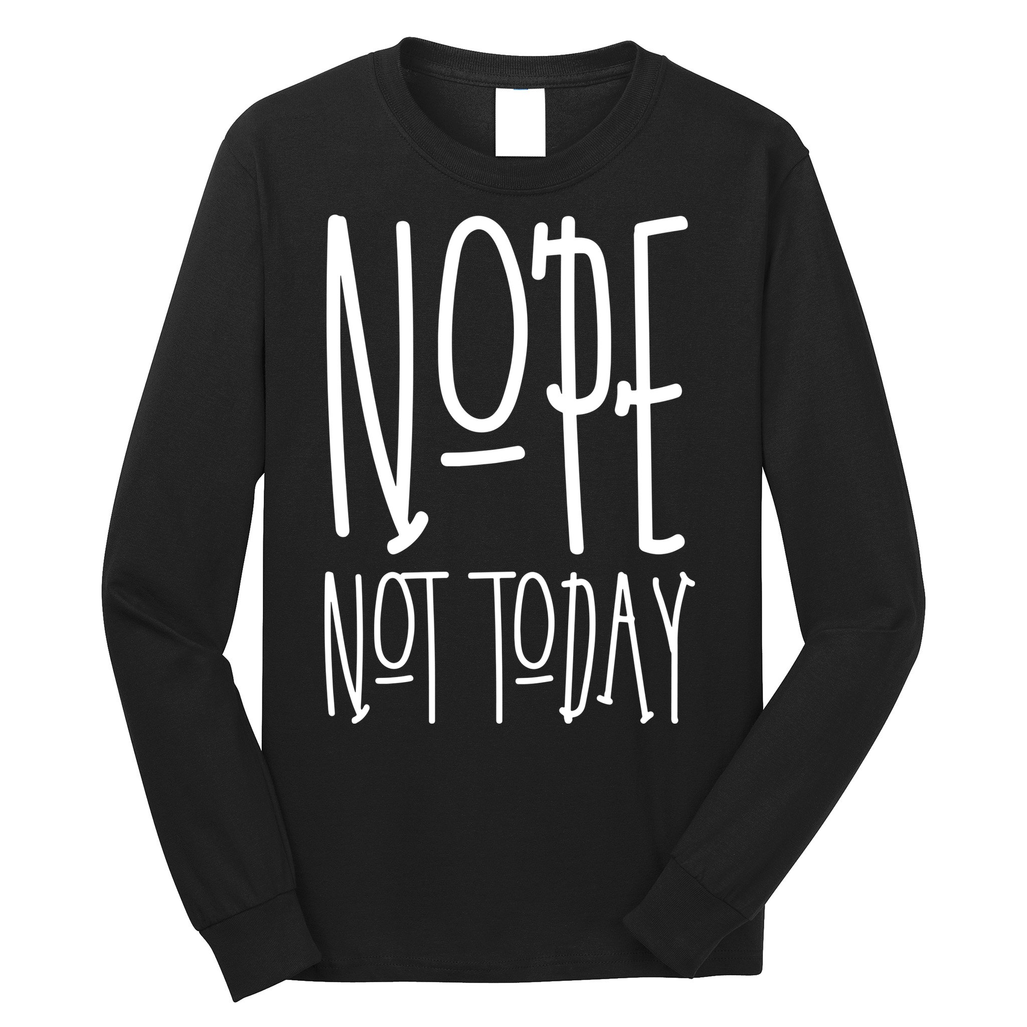 Nope Not Today Long Sleeve Shirt