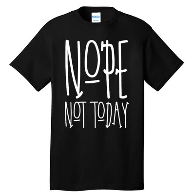 Nope Not Today Tall T-Shirt