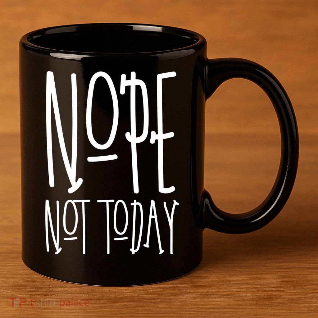 Nope Not Today 11oz C Handle Ceramic Mug