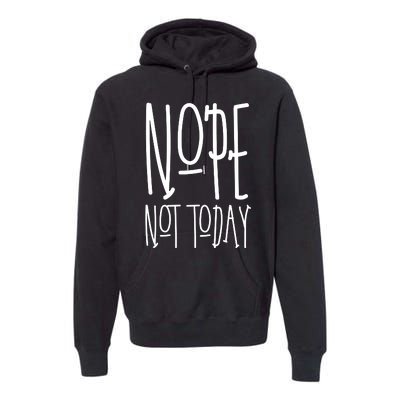 Nope Not Today Premium Hoodie