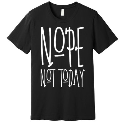 Nope Not Today Premium T-Shirt