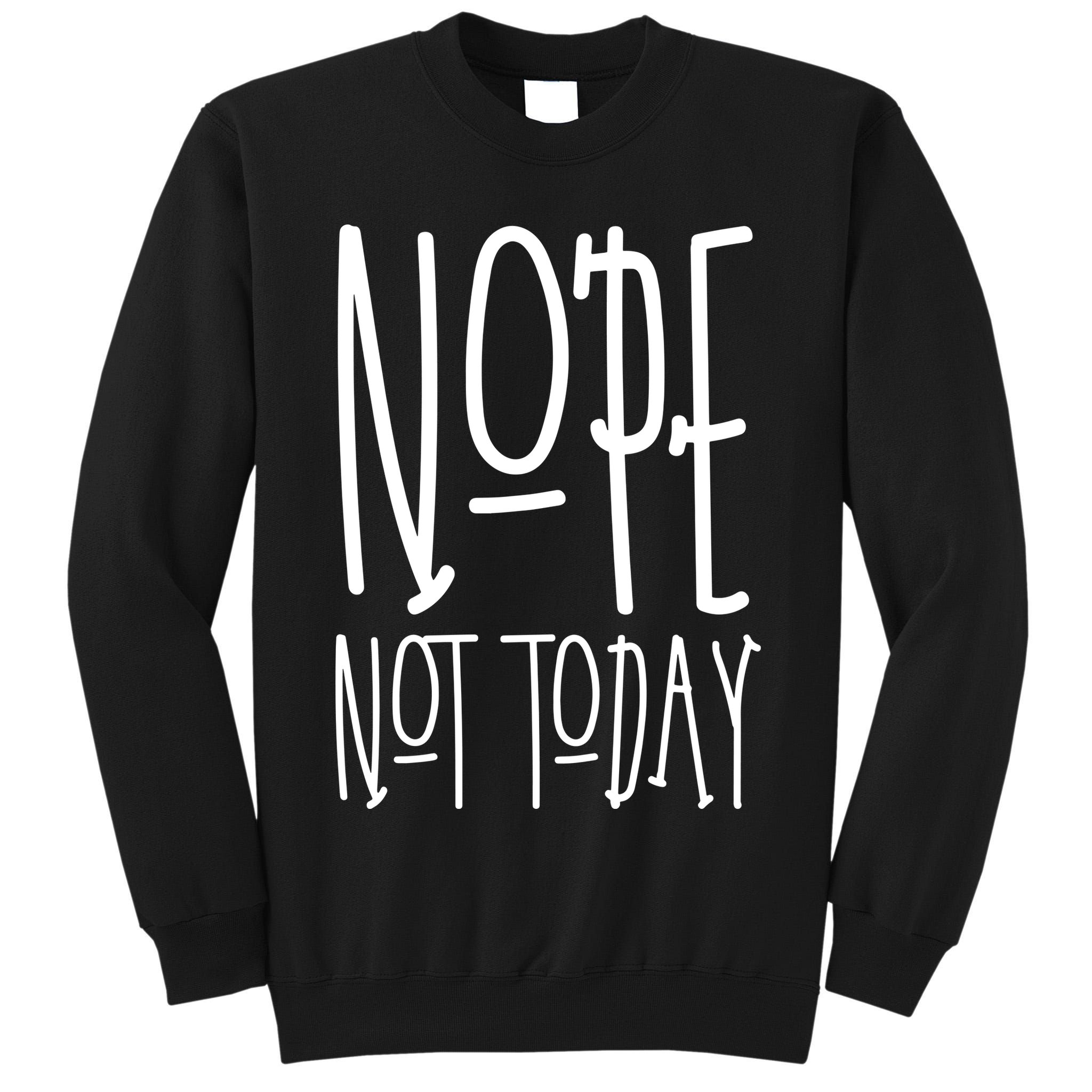 Nope Not Today Tall Sweatshirt
