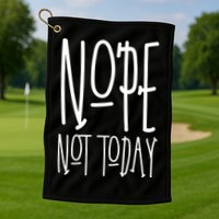 Nope Not Today Golf Towel