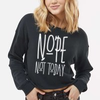 Nope Not Today Cropped Pullover Crew